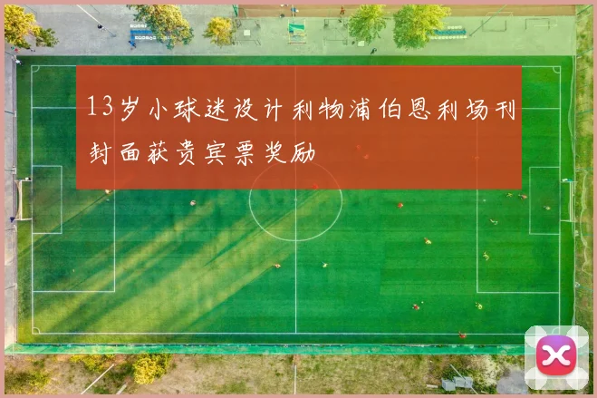 13岁小球迷设计利物浦伯恩利场刊封面获贵宾票奖励